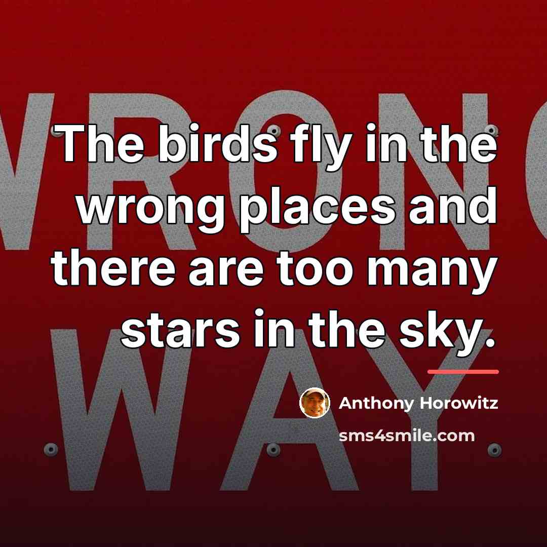 “The birds fly in the wrong places and there are…” quote by Anthony Horowitz