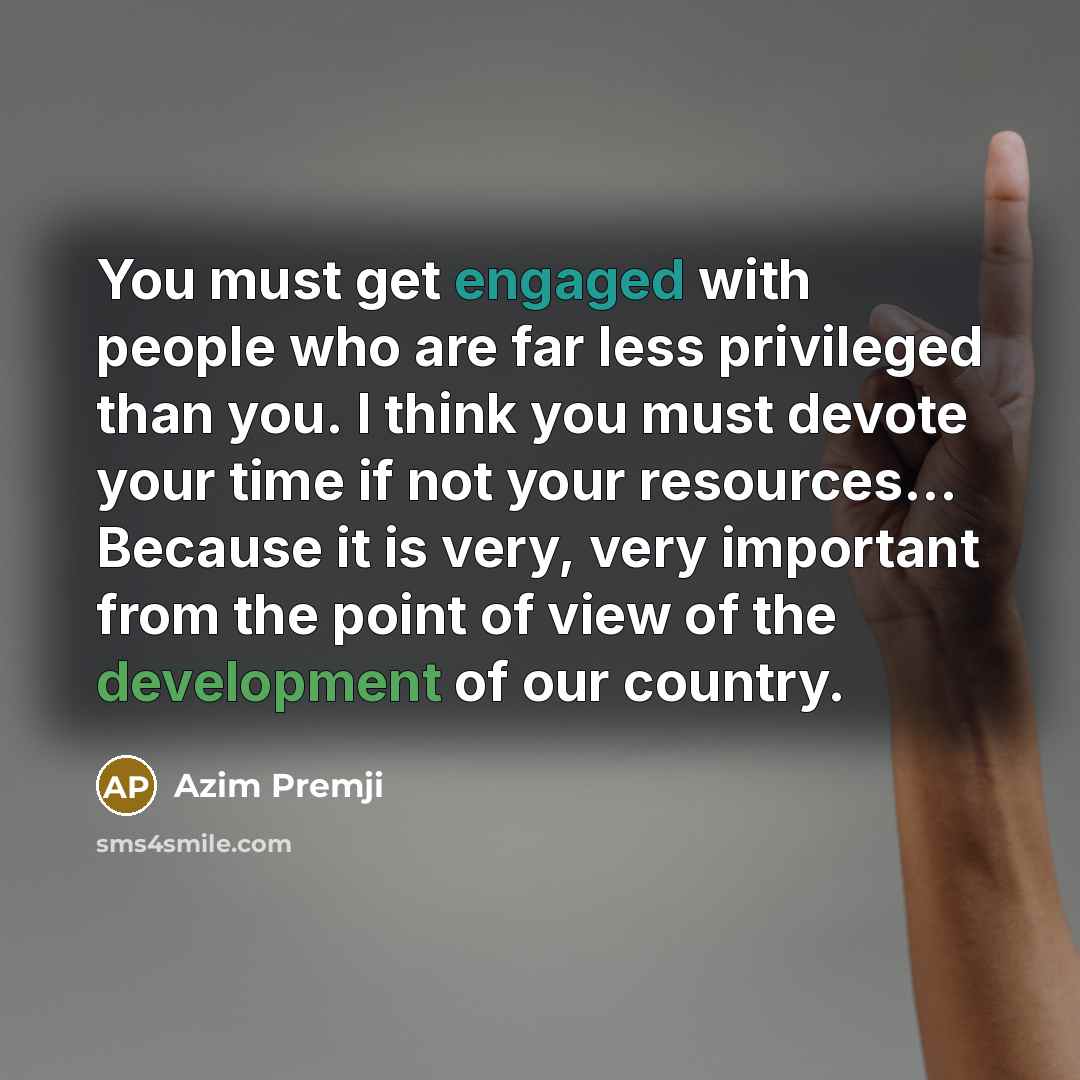 “You must get engaged with people who are far less…” quote by Azim Premji