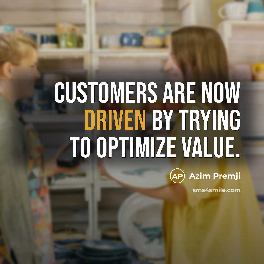 “Customers are now driven by trying to optimize value.…” quote by Azim Premji