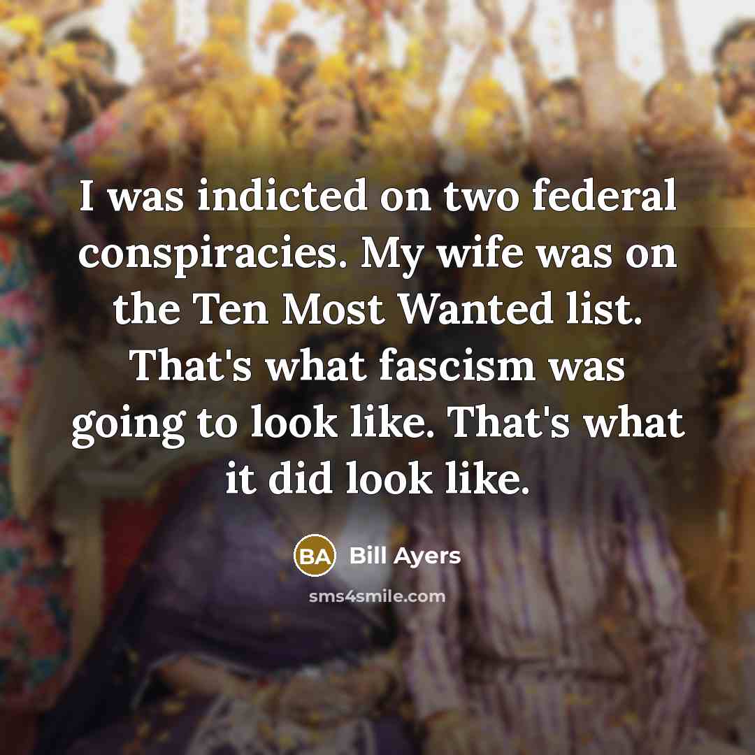 “I was indicted on two federal conspiracies. My wife was…” quote by Bill Ayers