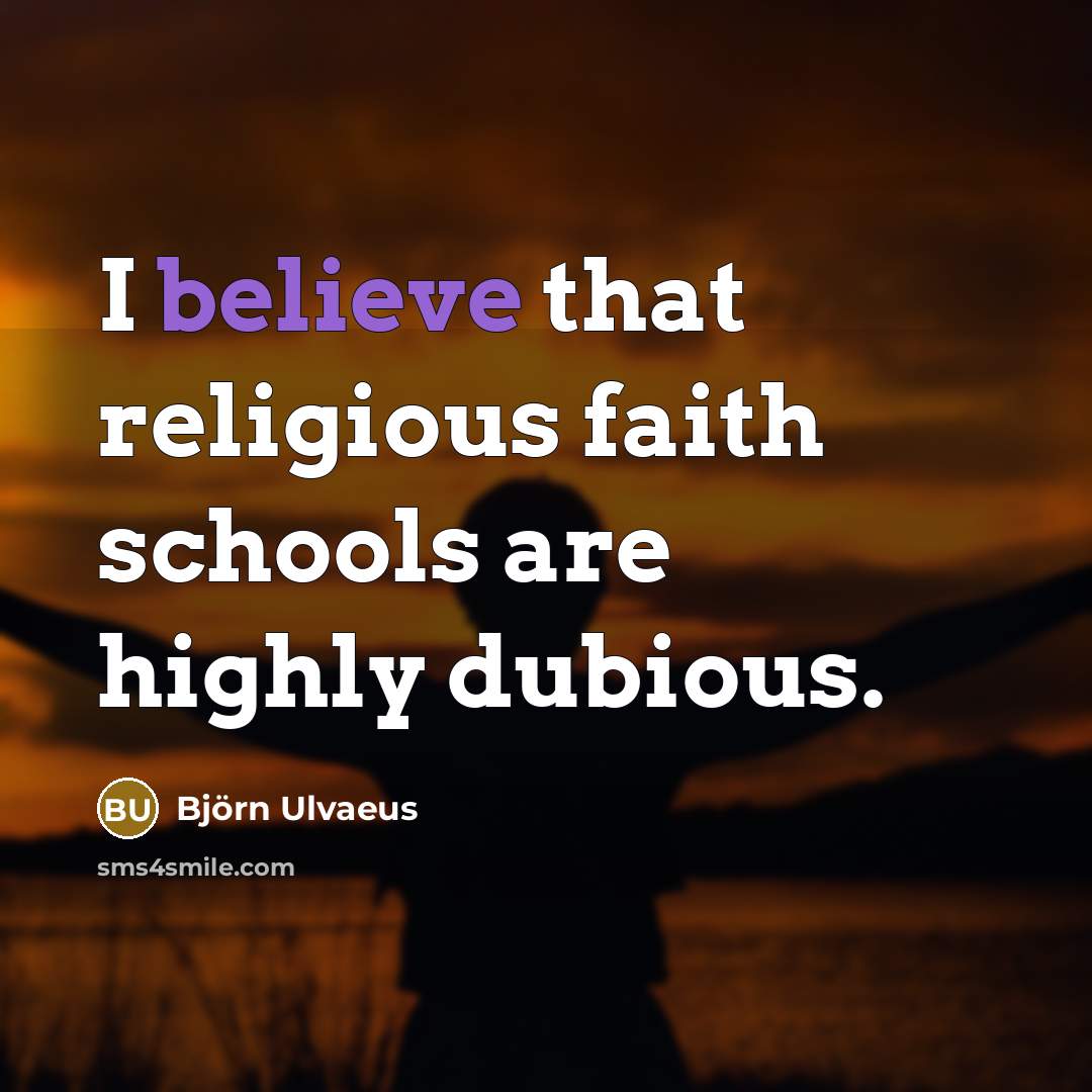 “I believe that religious faith schools are highly dubious.…” quote by Bjorn Ulvaeus