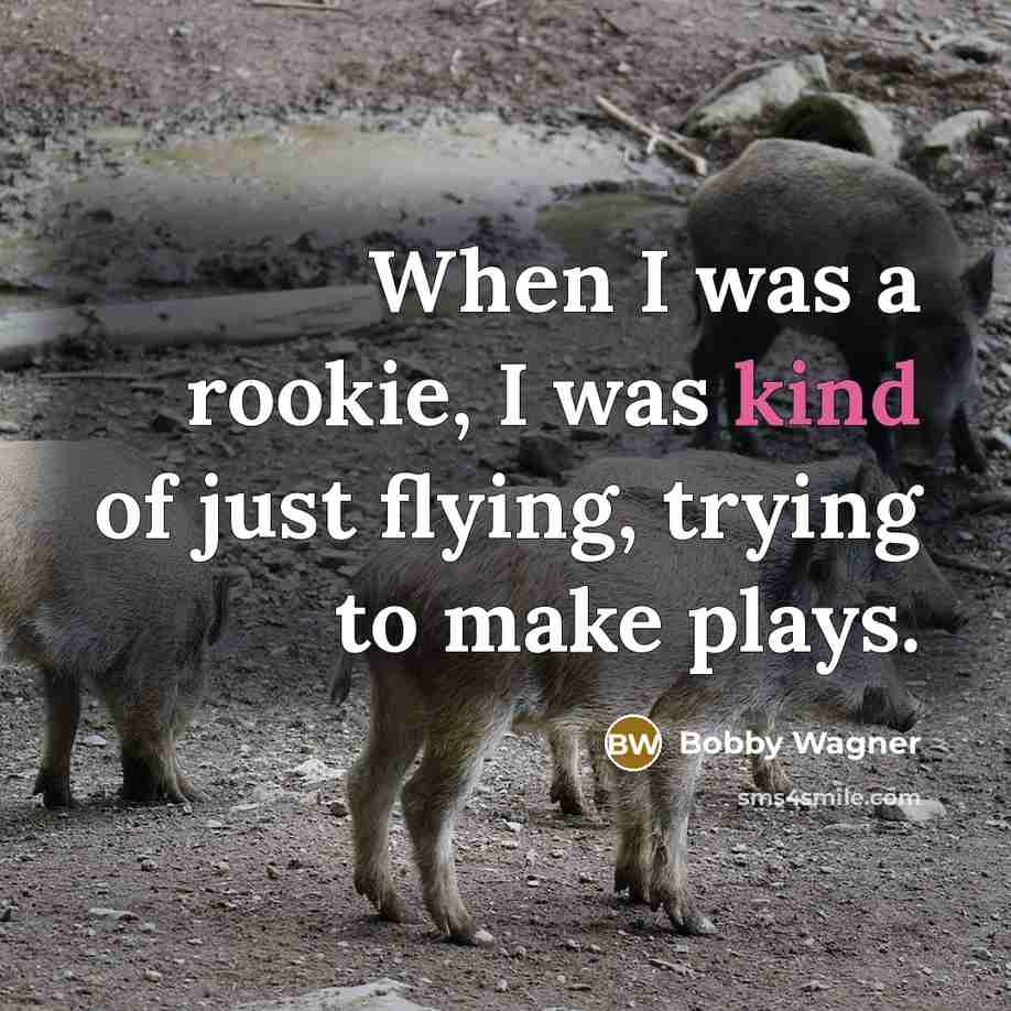 “When I was a rookie, I was kind of just…” quote by Bobby Wagner