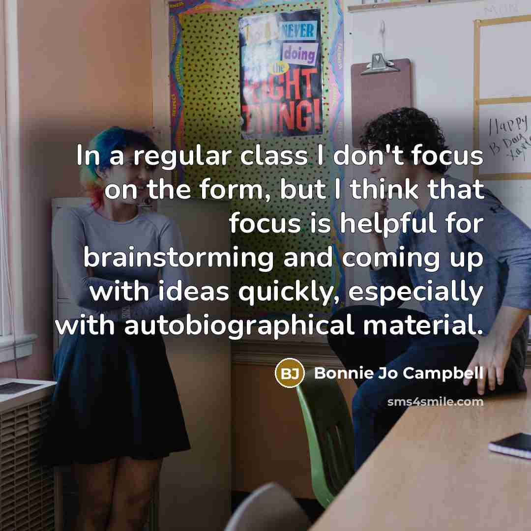“In a regular class I don't focus on the form,…” quote by Bonnie Jo Campbell