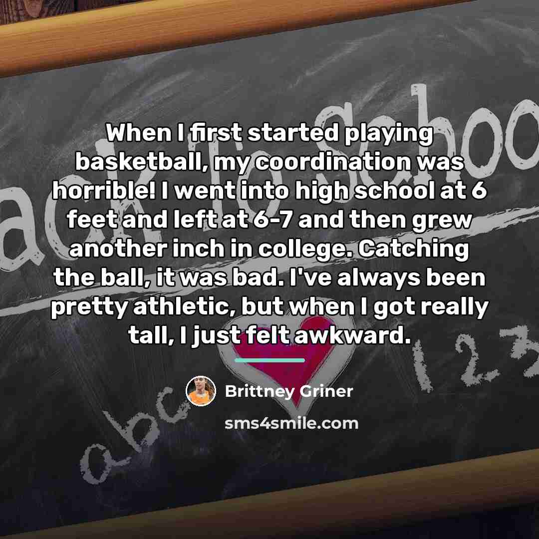 “When I first started playing basketball, my coordination was horrible!…” quote by Brittney Griner