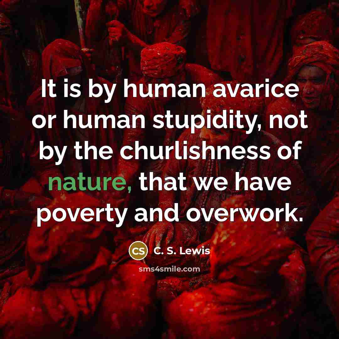 “It is by human avarice or human stupidity, not by…” quote by C. S. Lewis