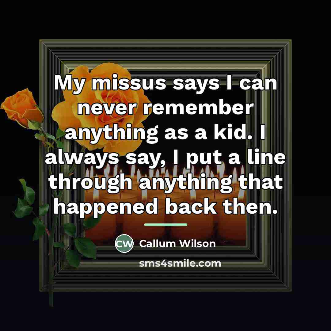 “My missus says I can never remember anything as a…” quote by Callum Wilson