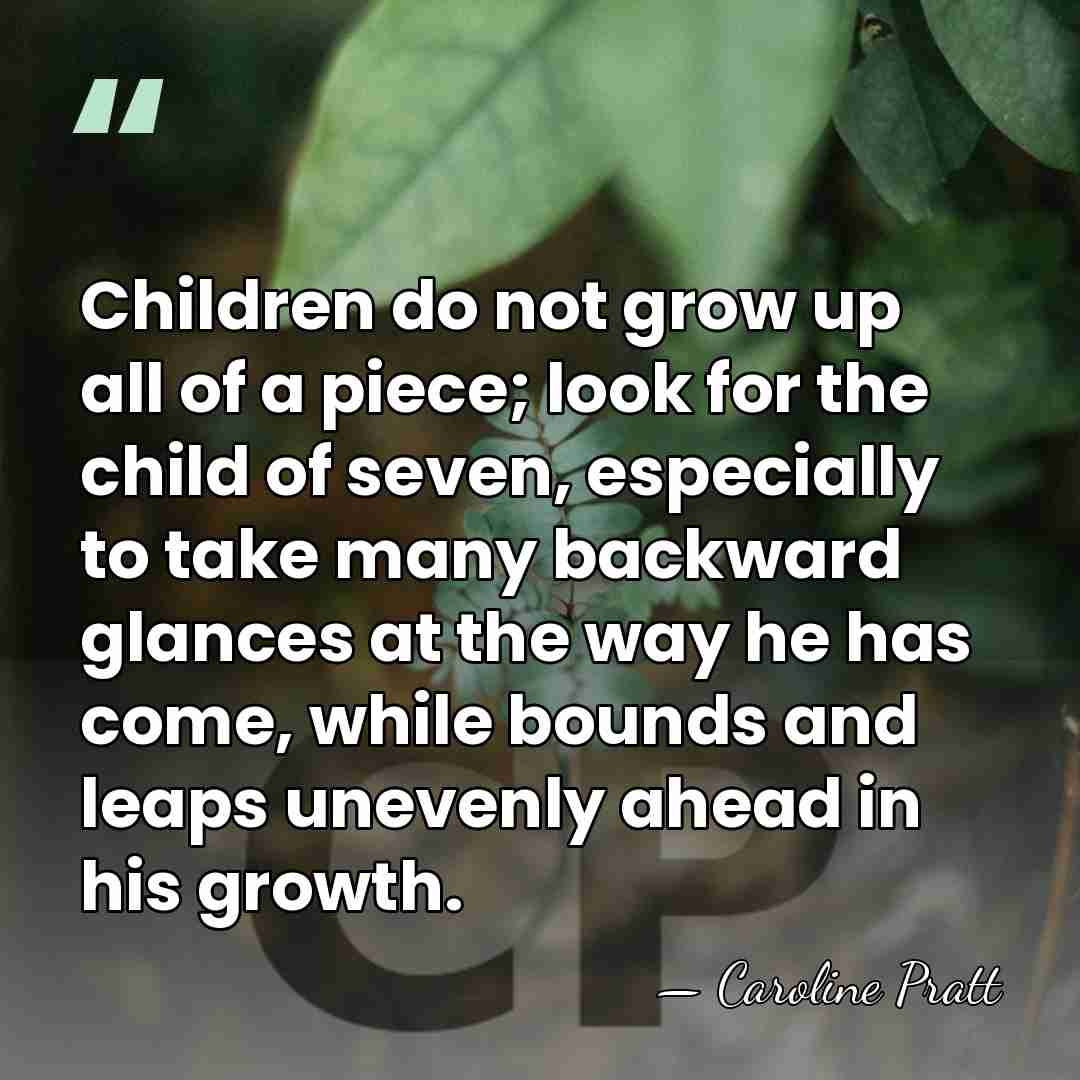Children do not grow up all of a piece; look for the&hellip; - Caroline Pratt