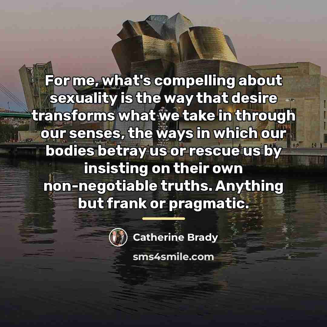 “For me, what's compelling about sexuality is the way that…” quote by Catherine Brady