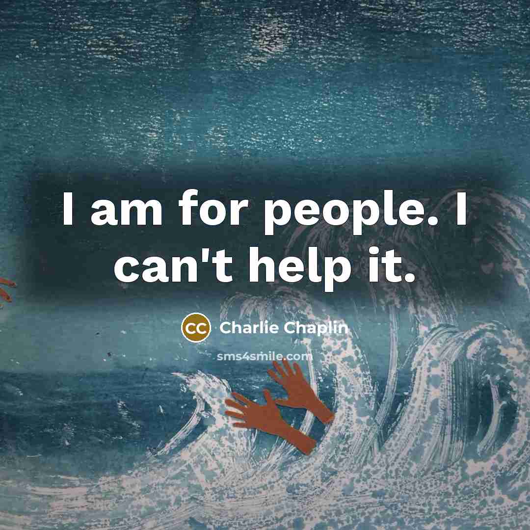 “I am for people. I can't help it.…” quote by Charlie Chaplin