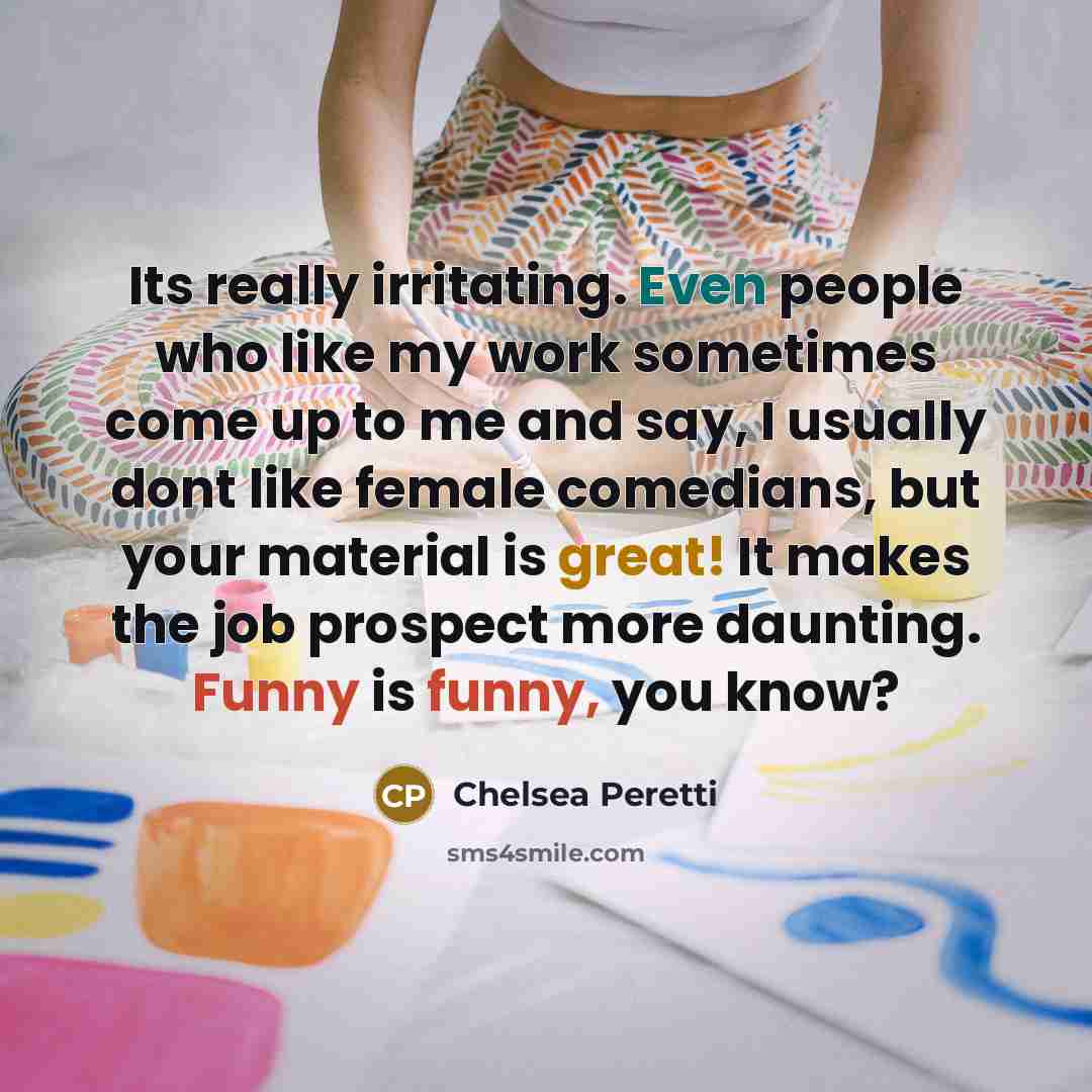 “Its really irritating. Even people who like my work sometimes…” quote by Chelsea Peretti