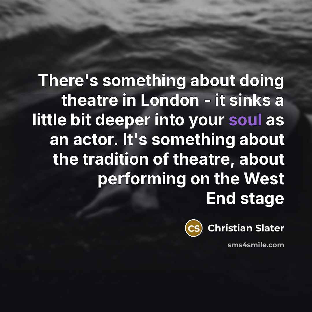 “There's something about doing theatre in London - it sinks…” quote by Christian Slater