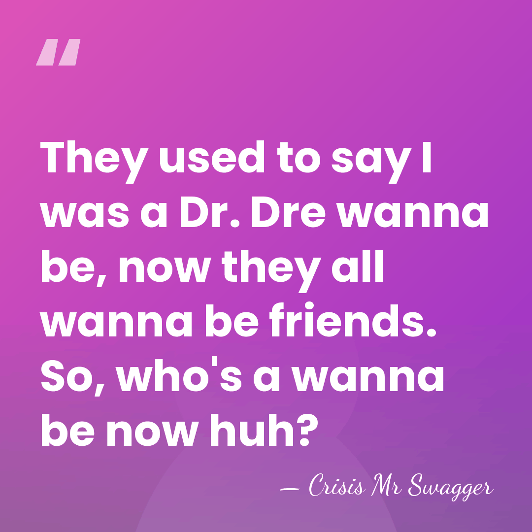 They used to say I was a Dr. Dre wanna be, now&hellip; - Crisis Mr Swagger
