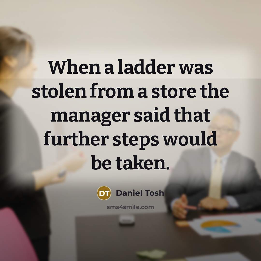 “When a ladder was stolen from a store the manager…” quote by Daniel Tosh