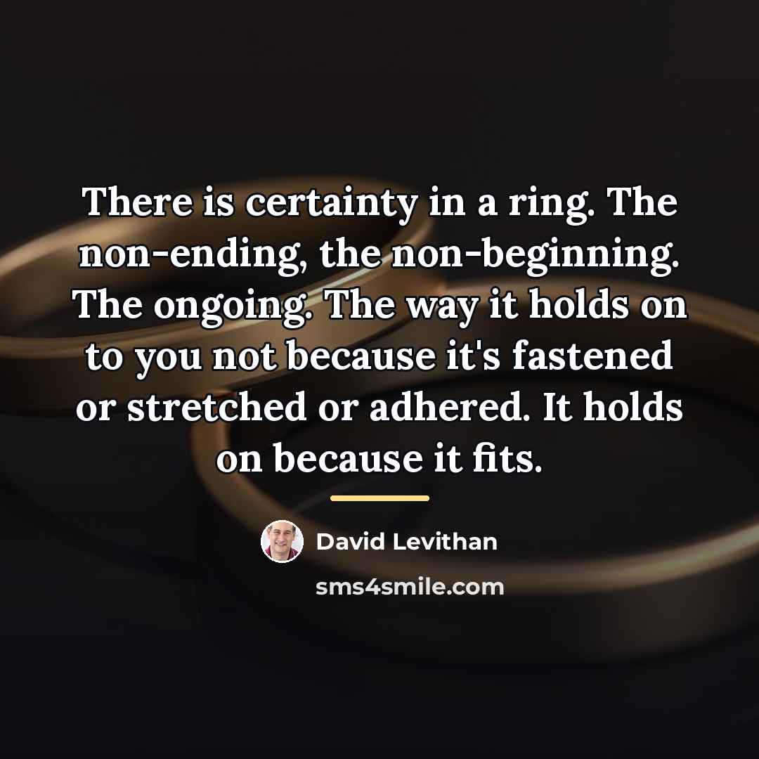 “There is certainty in a ring. The non-ending, the non-beginning.…” quote by David Levithan