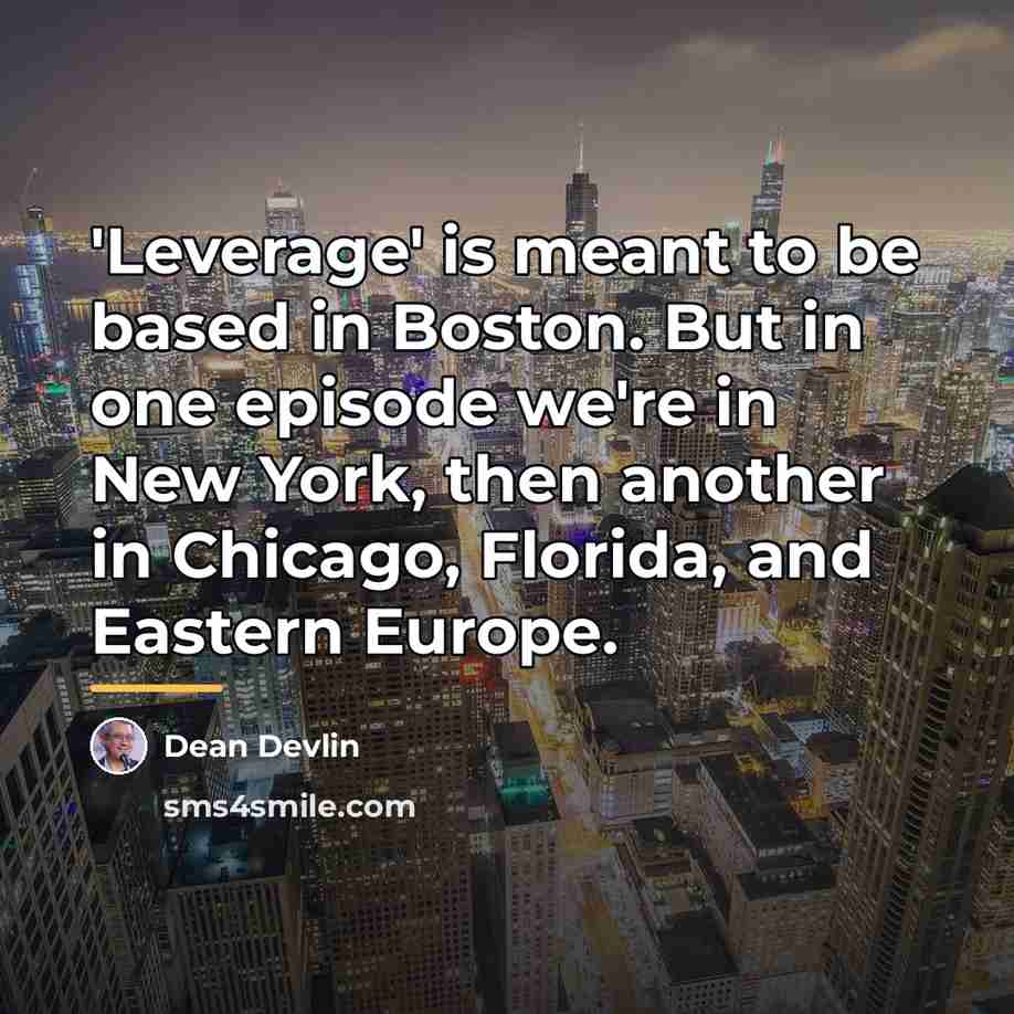 “'Leverage' is meant to be based in Boston. But in…” quote by Dean Devlin