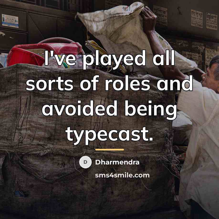 “I've played all sorts of roles and avoided being typecast.…” quote by Dharmendra