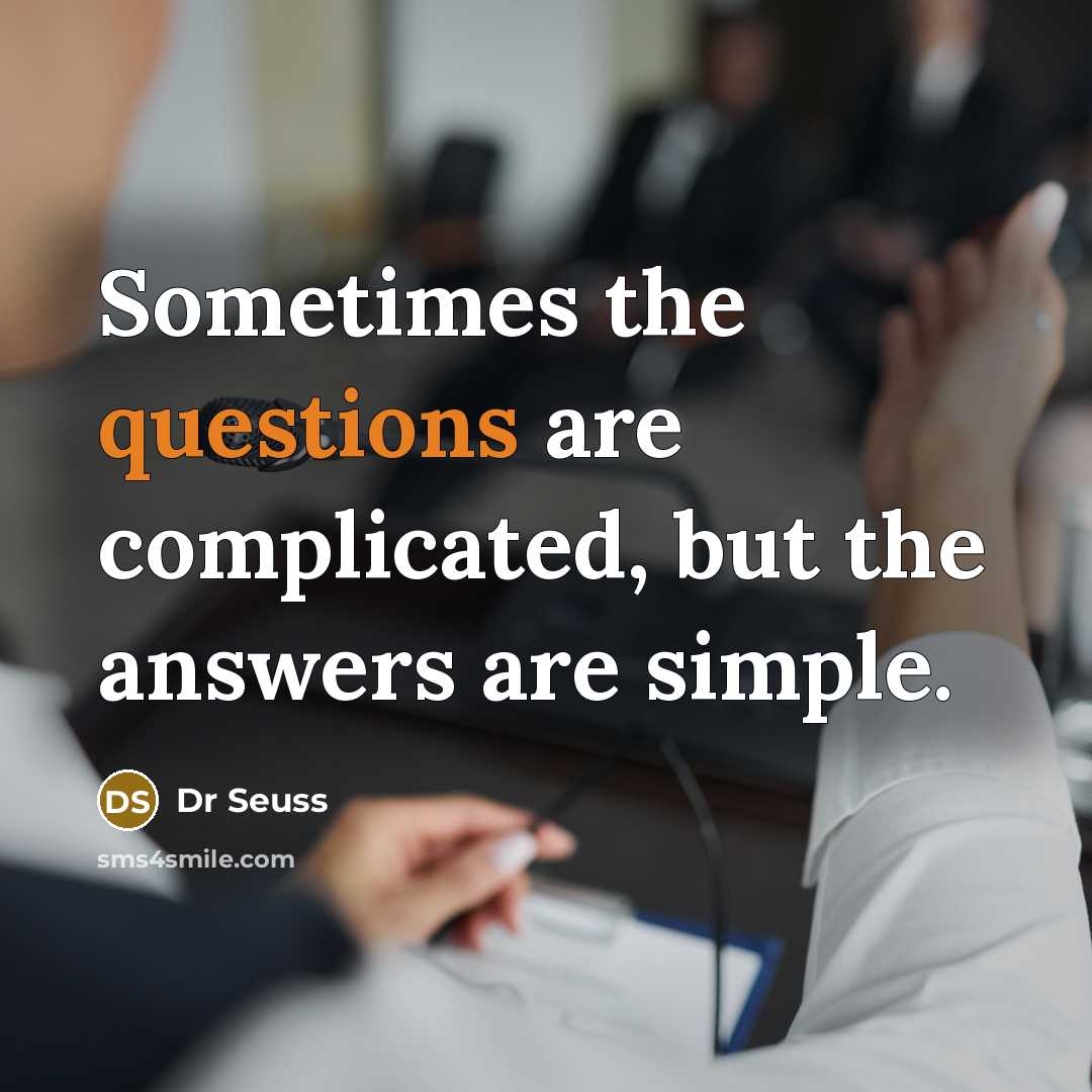 “Sometimes the questions are complicated, but the answers are simple.” quote by Dr Seuss