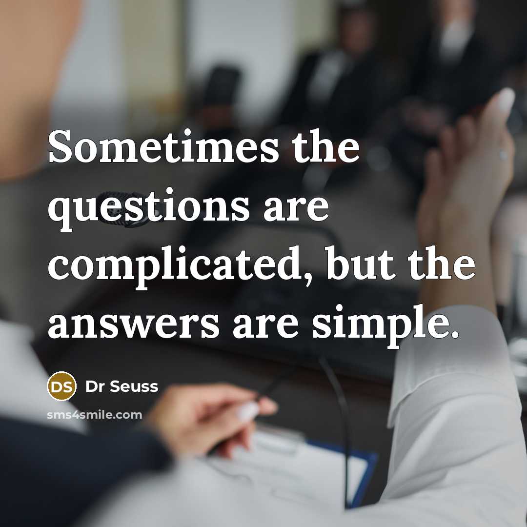 “Sometimes the questions are complicated, but the answers are simple.…” quote by Dr Seuss