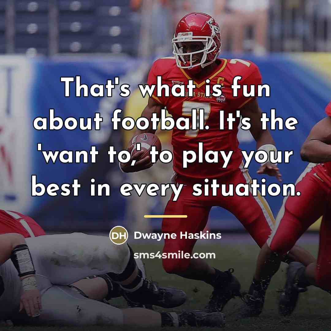 “That's what is fun about football. It's the 'want to,'…” quote by Dwayne Haskins