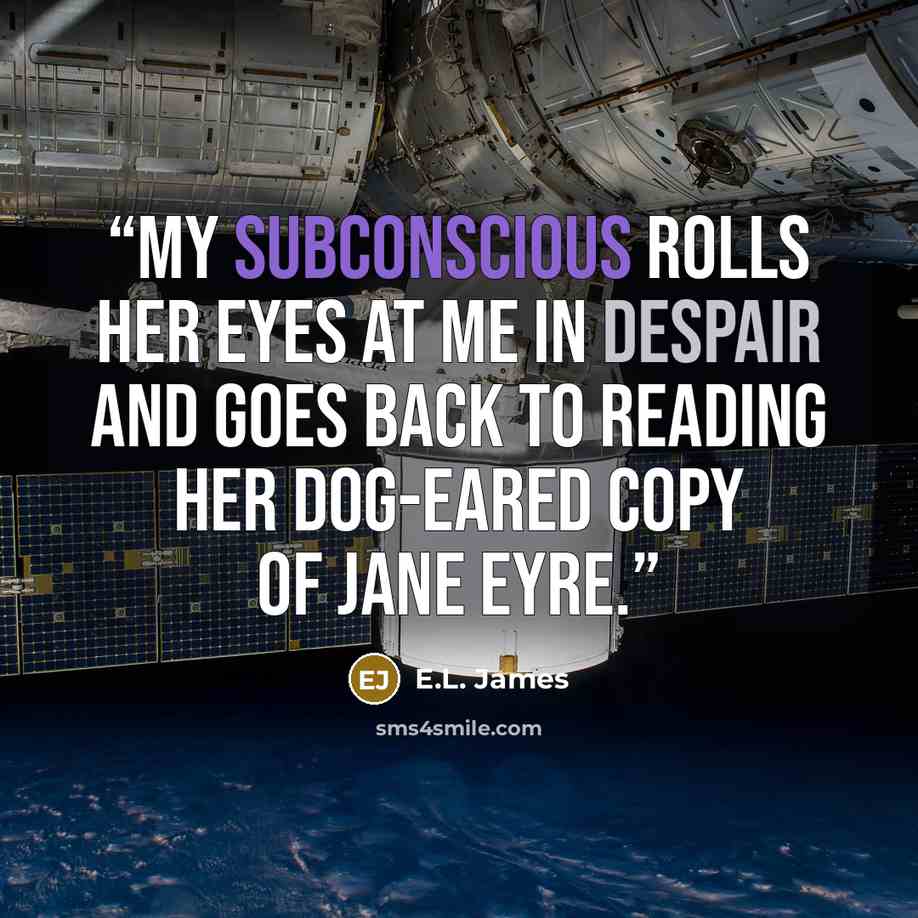 “My subconscious rolls her eyes at me in despair and goes back to reading her dog-eared copy of Jane Eyre.” quote by E.L. James