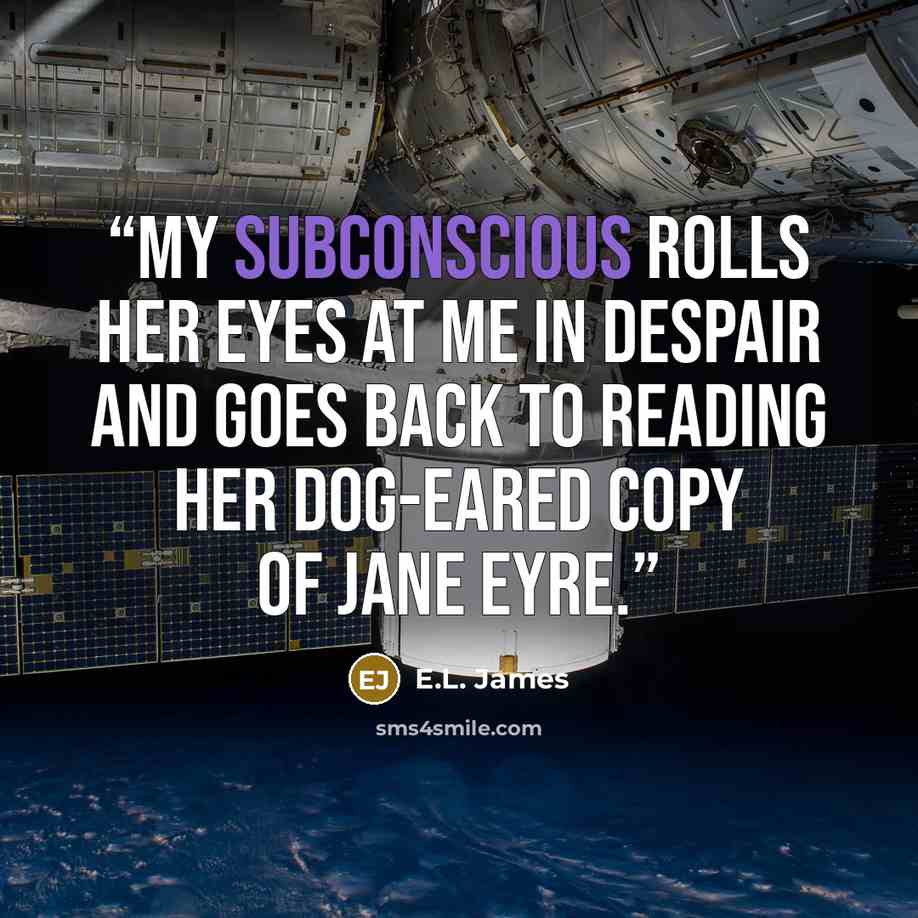 “My subconscious rolls her eyes at me in despair and goes back to reading her dog-eared copy of Jane Eyre.” quote by E.L. James