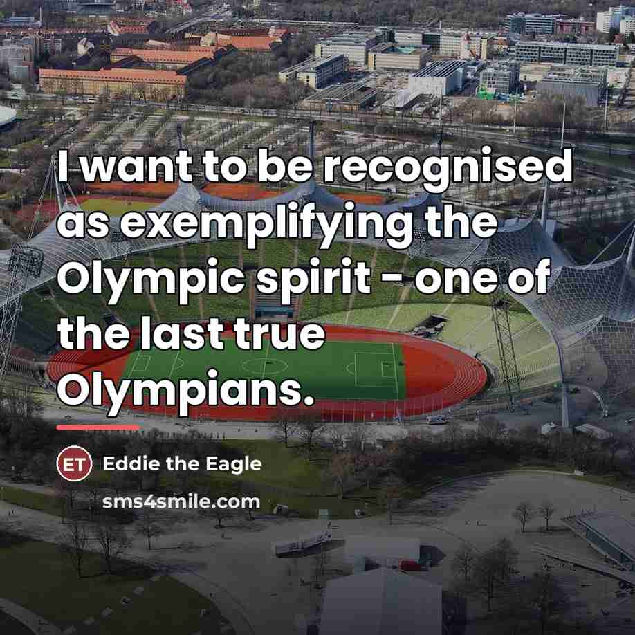 “I want to be recognised as exemplifying the Olympic spirit…” quote by Eddie the Eagle
