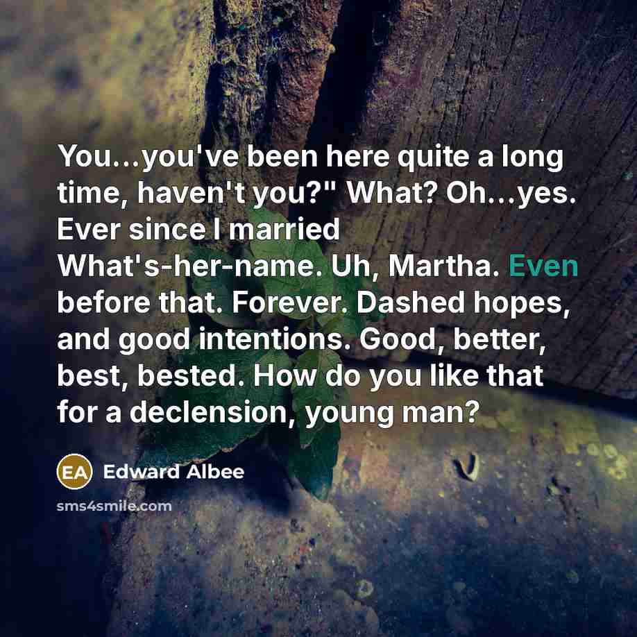 “You...you've been here quite a long time, haven't you?" What?…” quote by Edward Albee