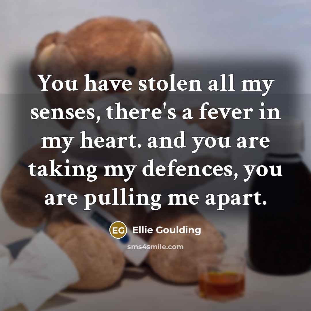 “You have stolen all my senses, there's a fever in…” quote by Ellie Goulding