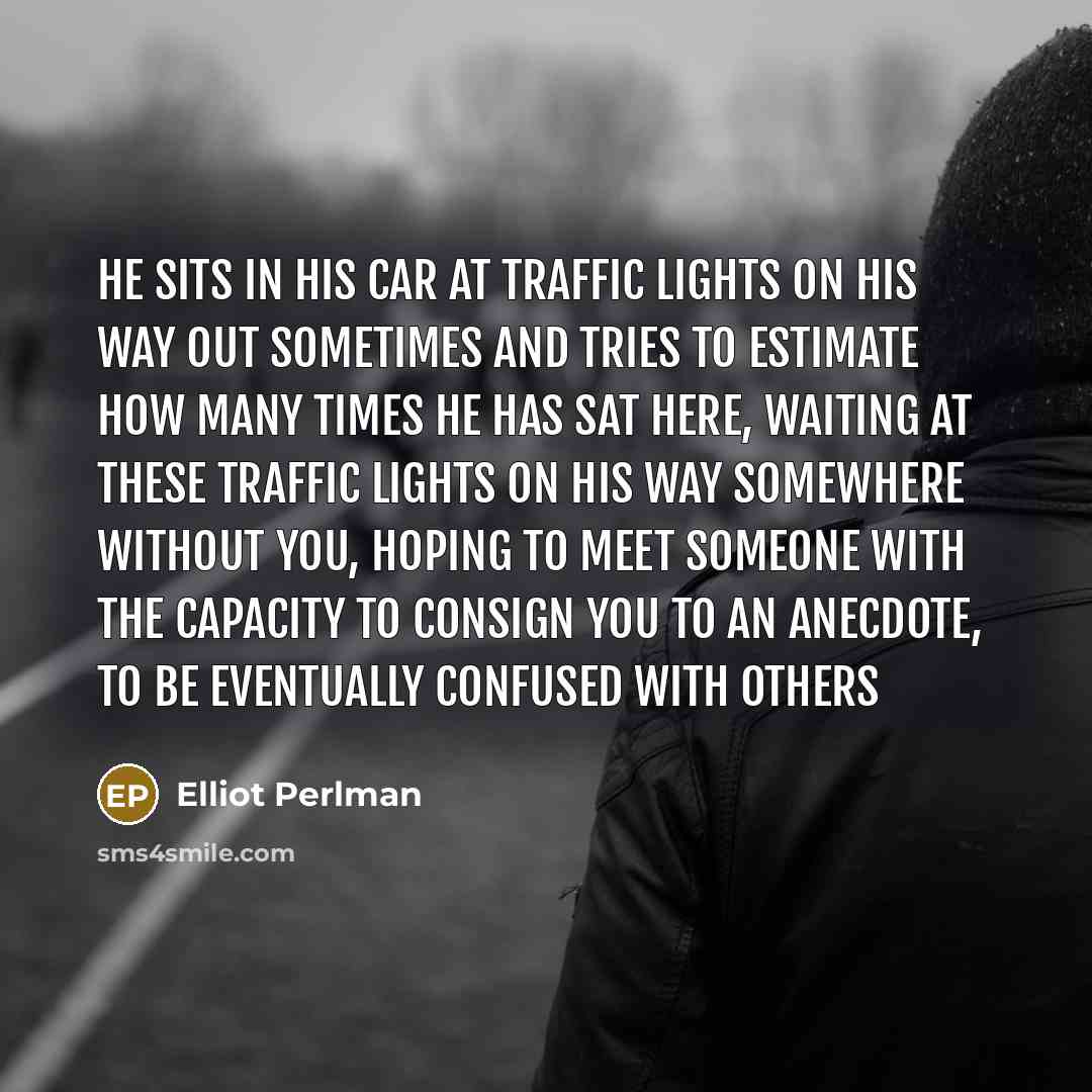 “He sits in his car at traffic lights on his…” quote by Elliot Perlman