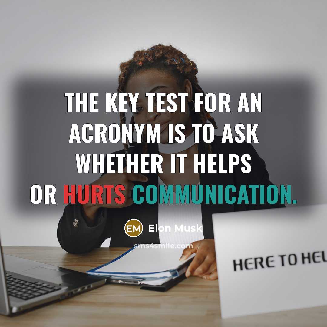 “The key test for an acronym is to ask whether it helps or hurts communication.” quote by Elon Musk