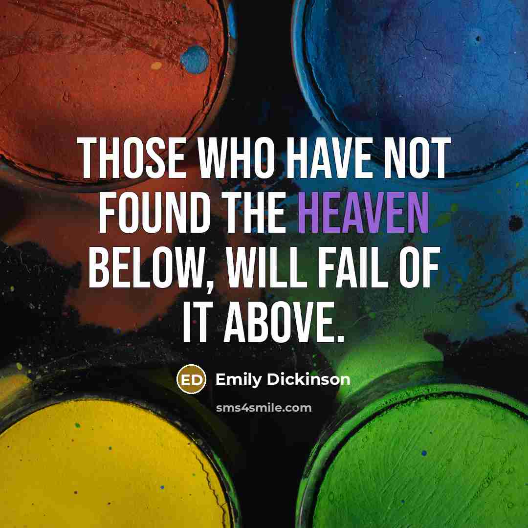 “Those who have not found the heaven below, will fail…” quote by Emily Dickinson