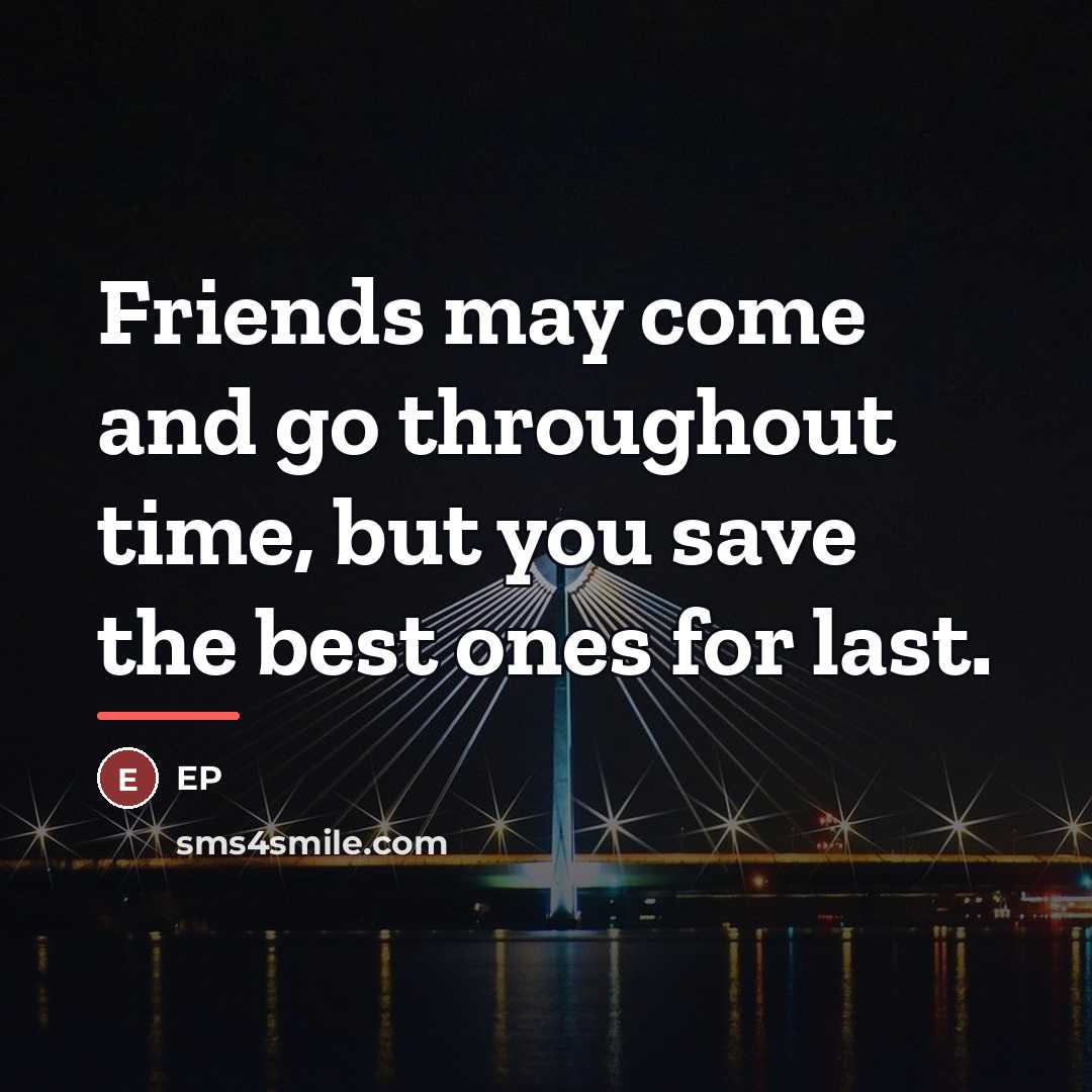 “Friends may come and go throughout time, but you save…” quote by Ep
