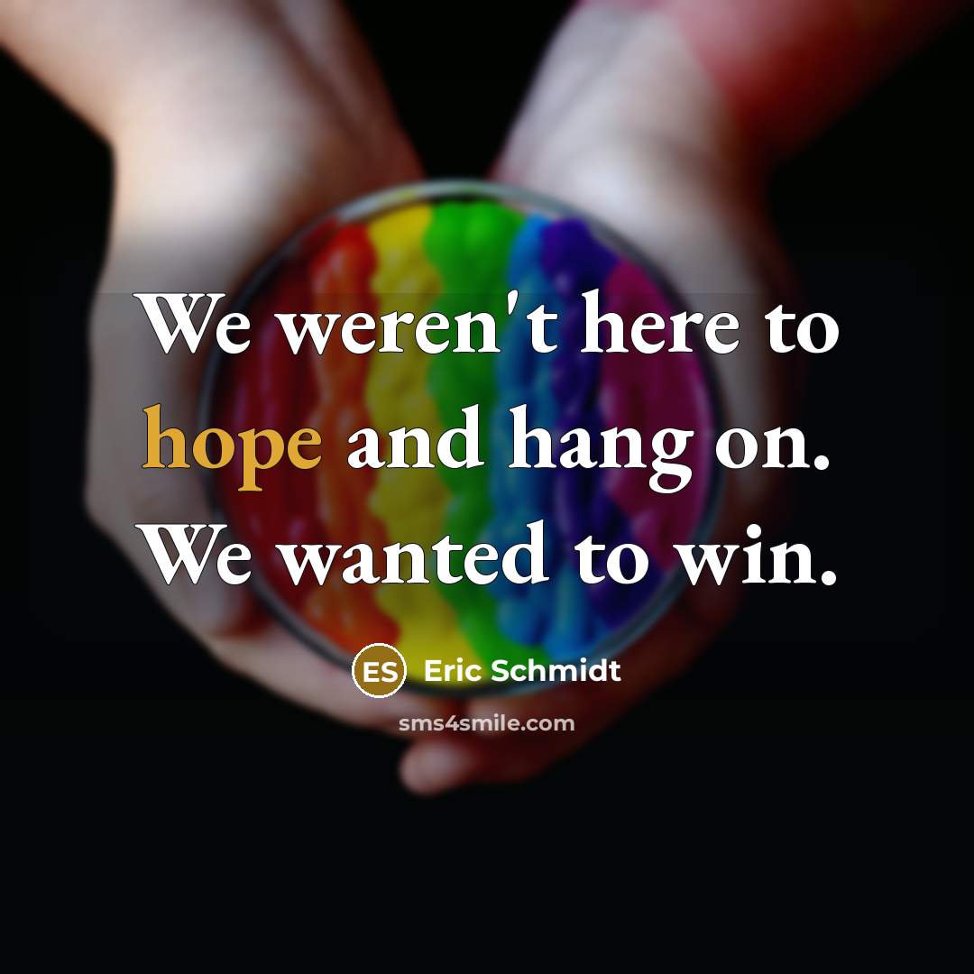 “We weren't here to hope and hang on. We wanted…” quote by Eric Schmidt