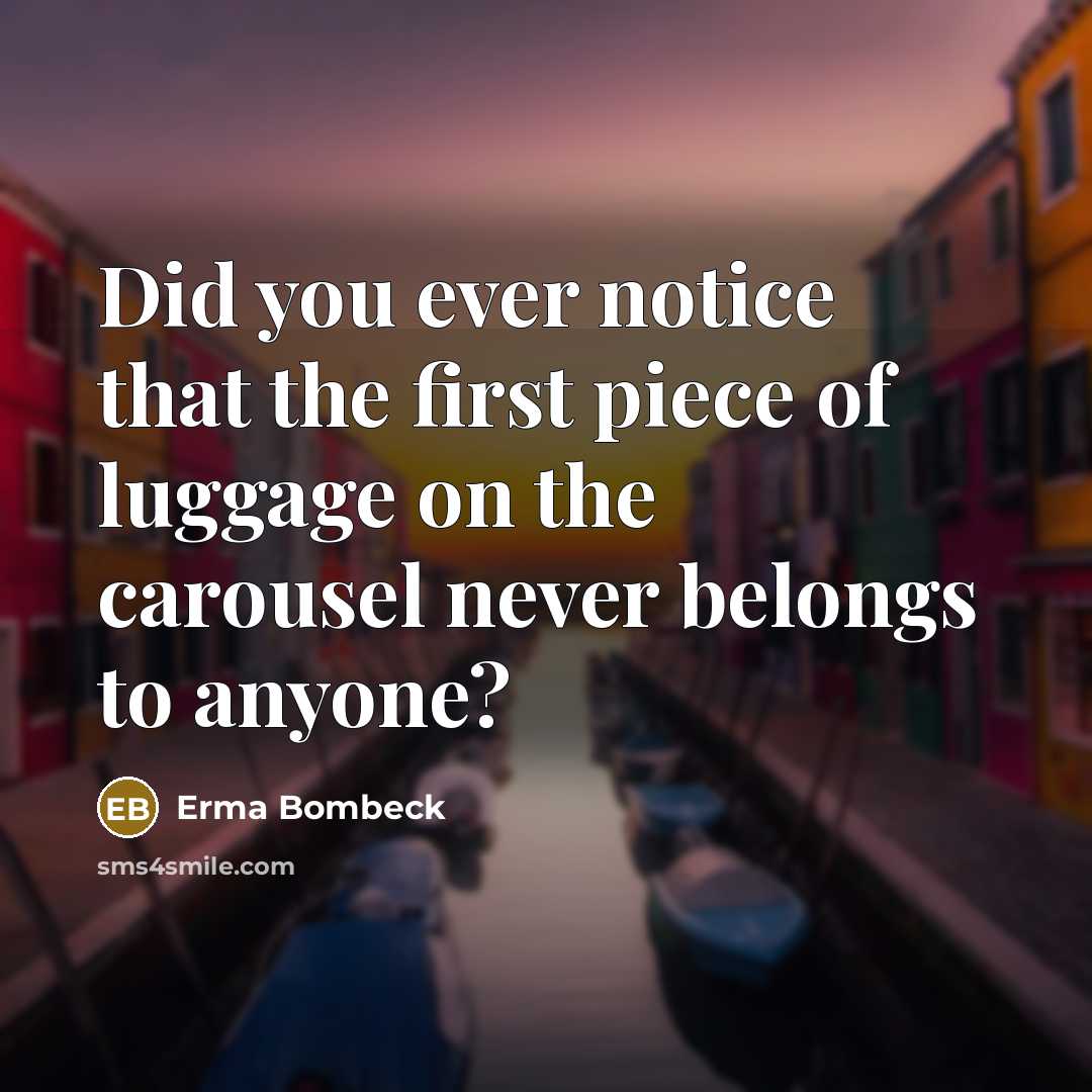 “Did you ever notice that the first piece of luggage…” quote by Erma Bombeck