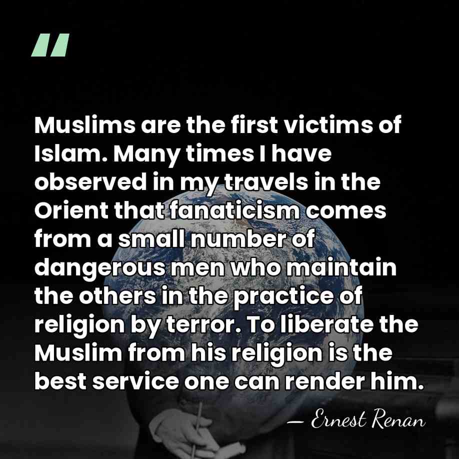 Muslims are the first victims of Islam. Many times I have observed&hellip; - Ernest Renan