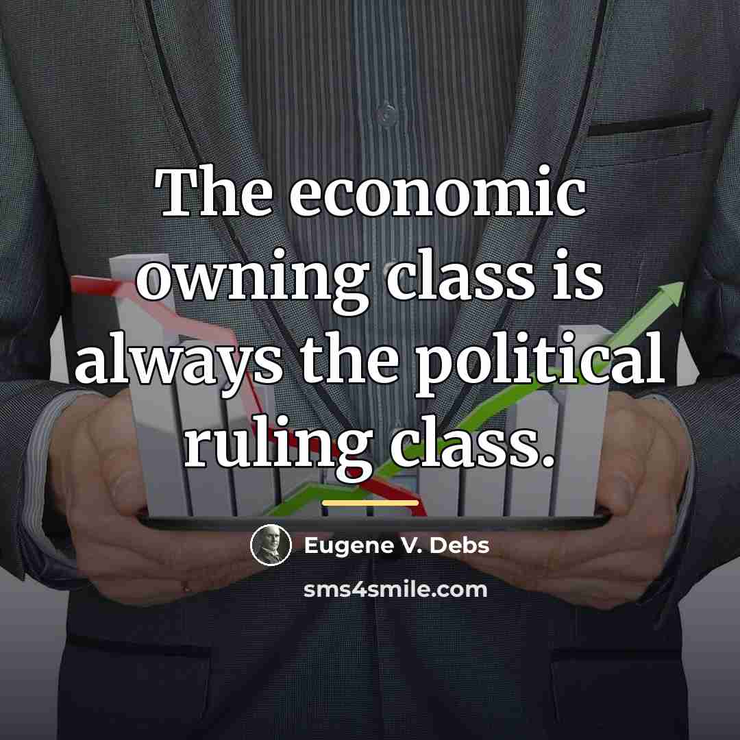 “The economic owning class is always the political ruling class.…” quote by Eugene V. Debs