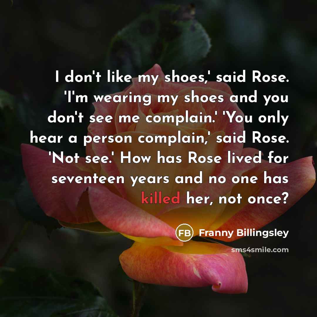 “I don't like my shoes,' said Rose. 'I'm wearing my…” quote by Franny Billingsley