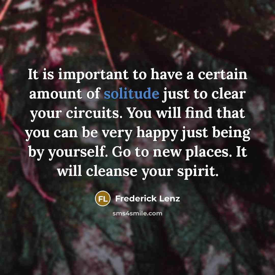 “It is important to have a certain amount of solitude…” quote by Frederick Lenz
