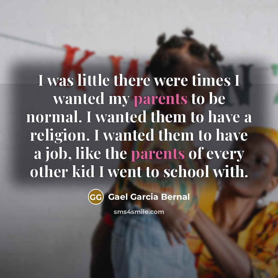 “I was little there were times I wanted my parents…” quote by Gael Garcia Bernal