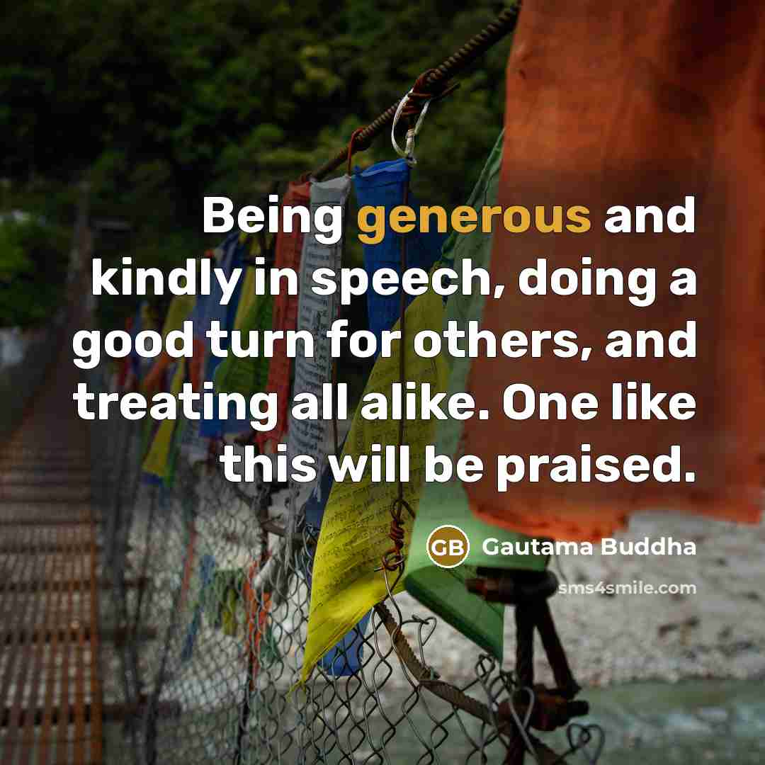 “Being generous and kindly in speech, doing a good turn…” quote by Gautama Buddha