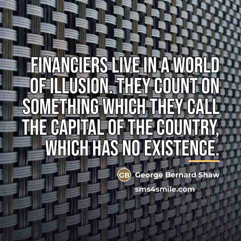 “Financiers live in a world of illusion. They count on…” quote by George Bernard Shaw