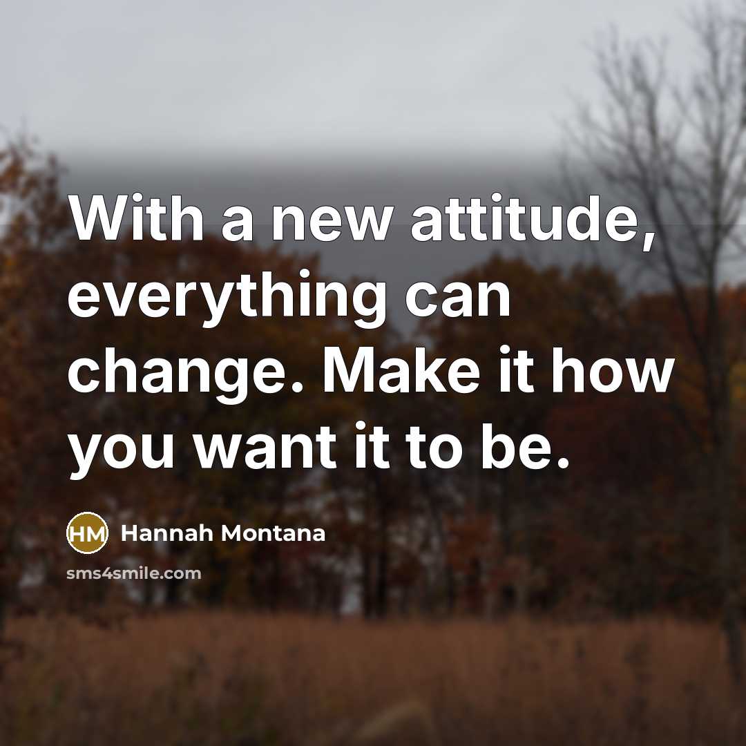 “With a new attitude, everything can change. Make it how…” quote by Hannah Montana