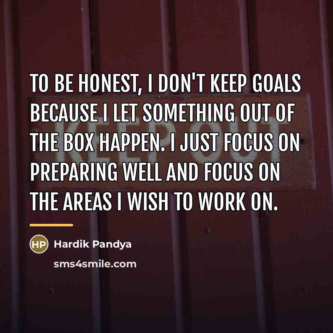 “To be honest, I don't keep goals because I let…” quote by Hardik Pandya
