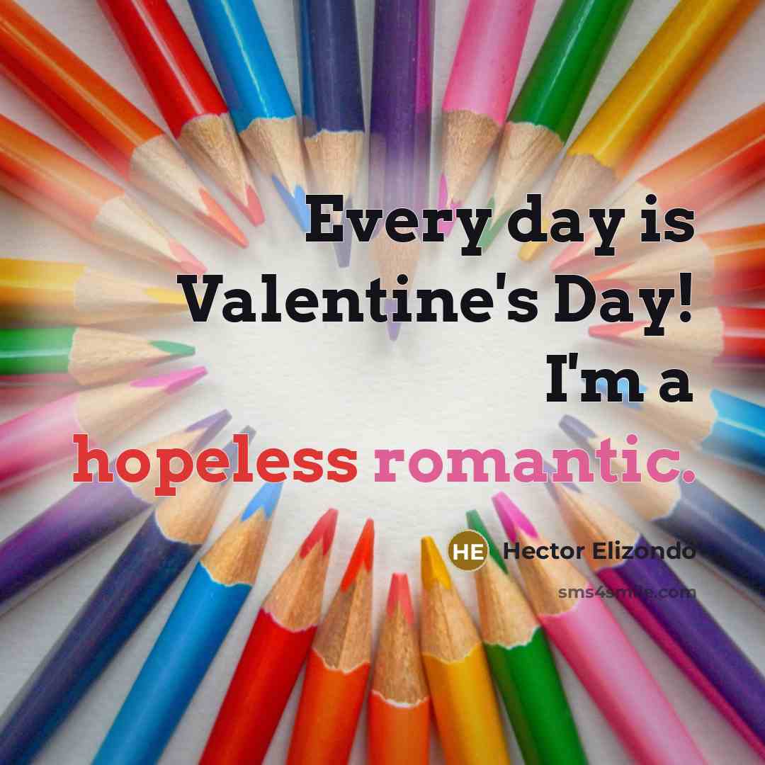 “Every day is Valentine's Day! I'm a hopeless romantic.…” quote by Hector Elizondo