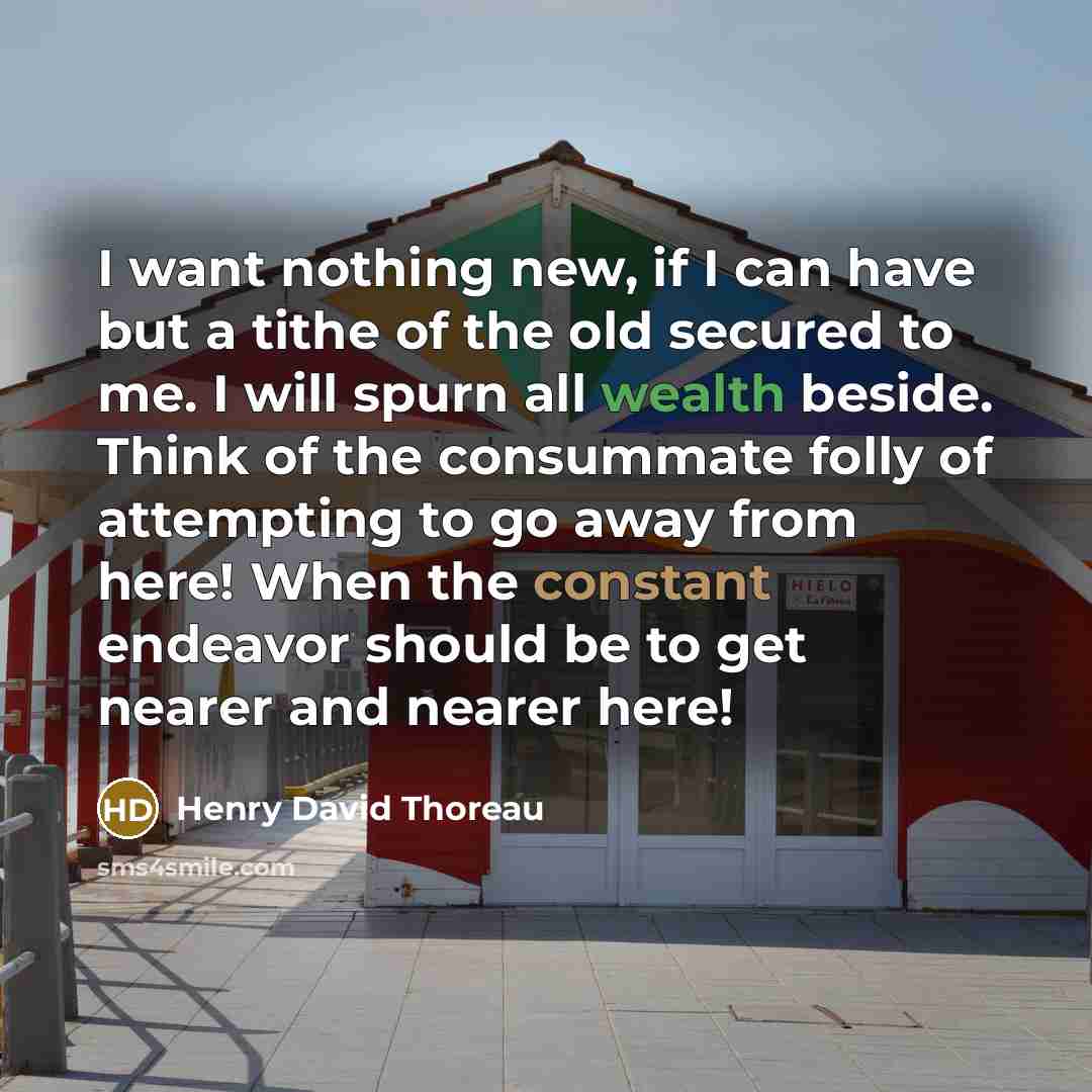 “I want nothing new, if I can have but a…” quote by Henry David Thoreau
