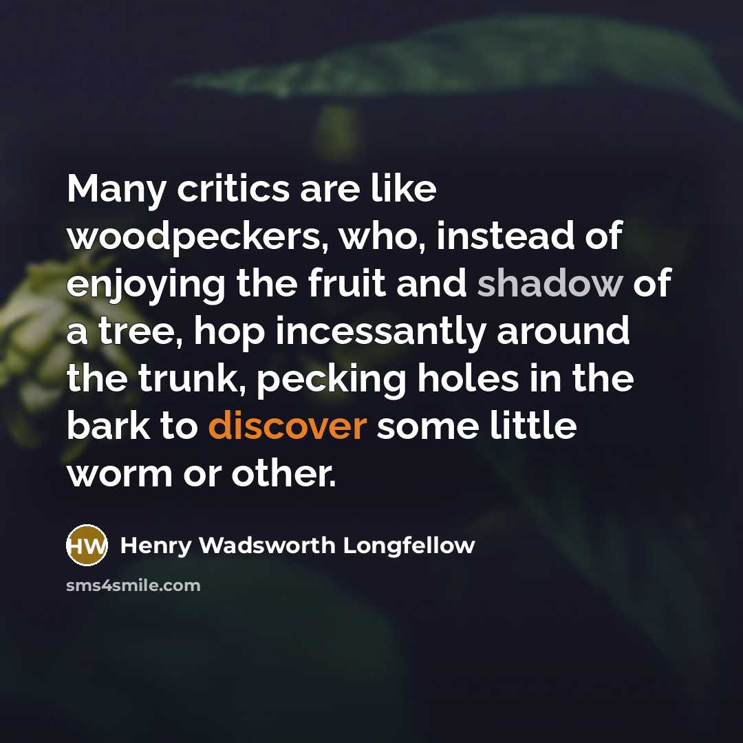 “Many critics are like woodpeckers, who, instead of enjoying the…” quote by Henry Wadsworth Longfellow