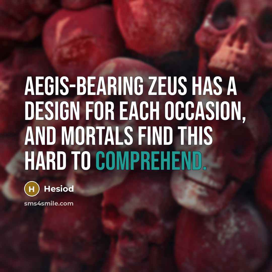 “Aegis-bearing Zeus has a design for each occasion, and mortals…” quote by Hesiod