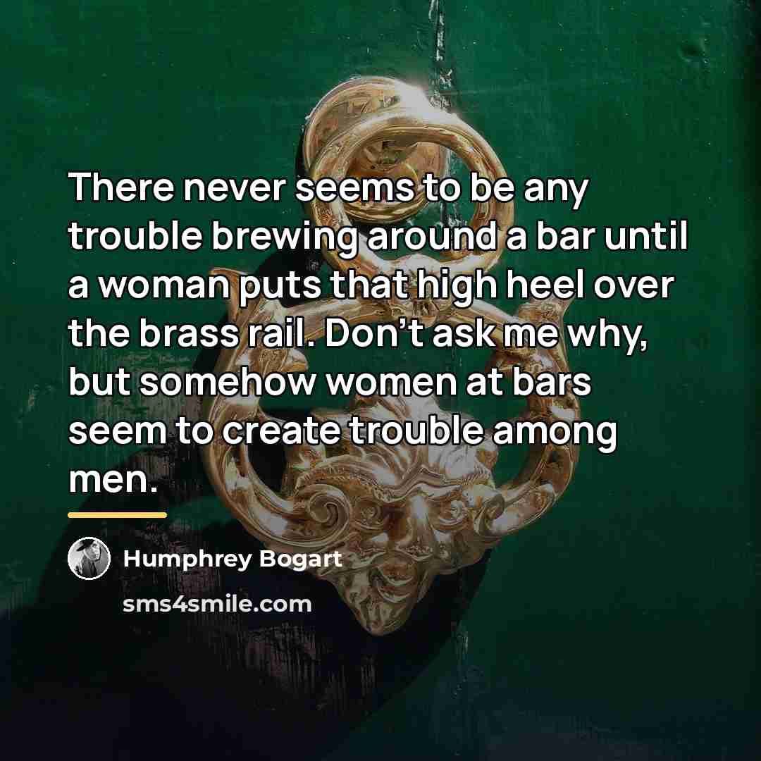 “There never seems to be any trouble brewing around a…” quote by Humphrey Bogart