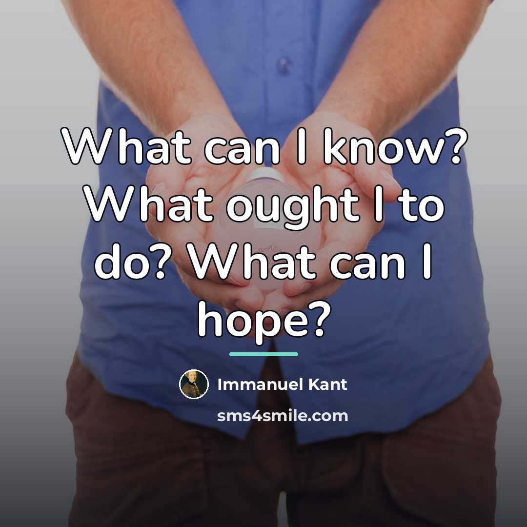 “What can I know? What ought I to do? What…” quote by Immanuel Kant
