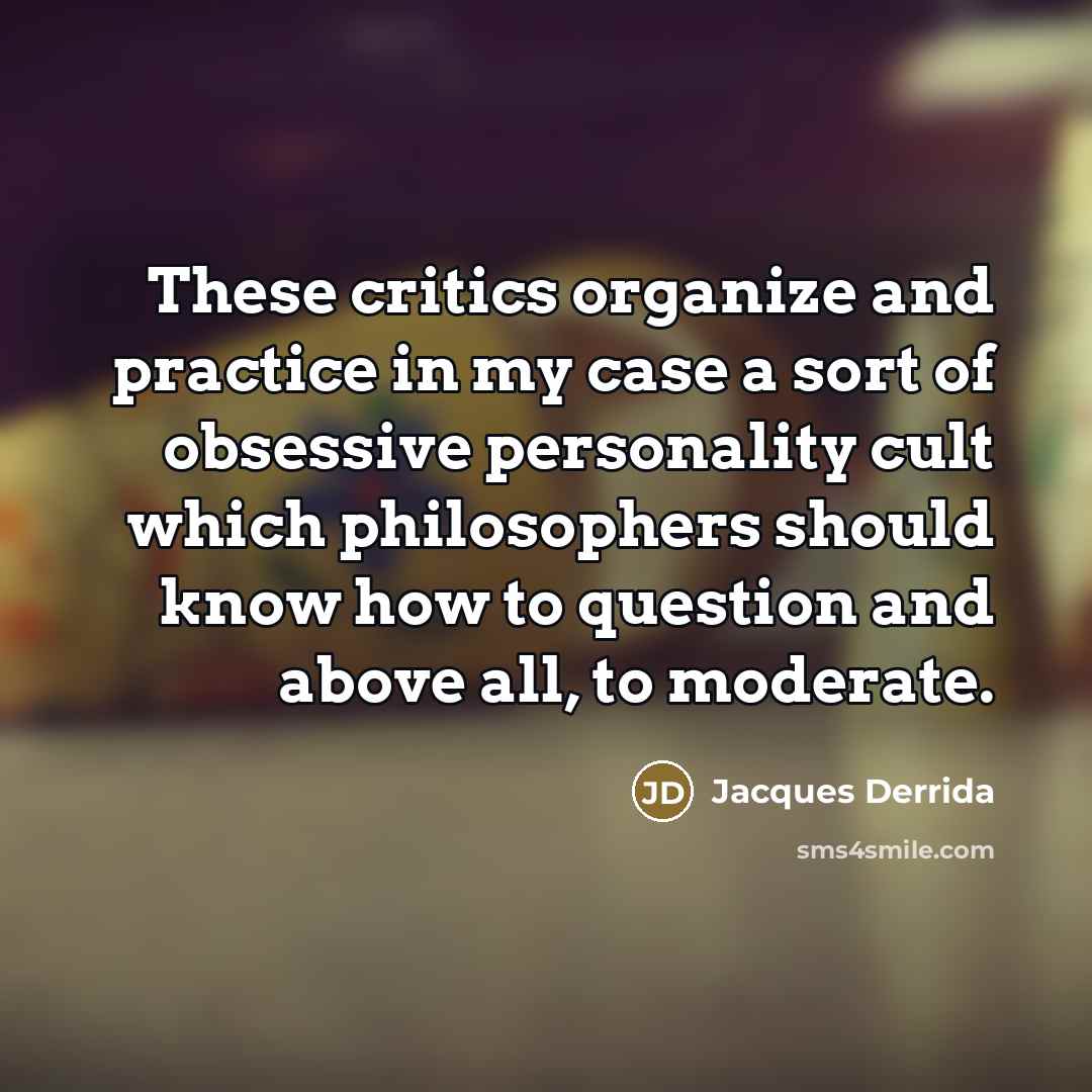 “These critics organize and practice in my case a sort…” quote by Jacques Derrida
